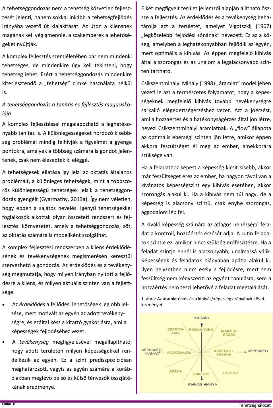 A komplex fejlesztés szemléletében bár nem mindenki tehetséges, de mindenkire úgy kell tekinteni, hogy tehetség lehet.