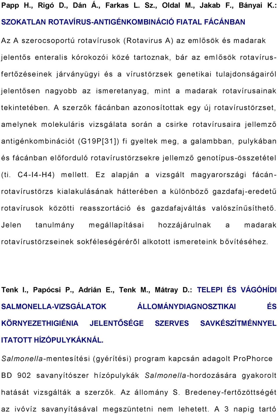 rotavírusfertőzéseinek járványügyi és a vírustörzsek genetikai tulajdonságairól jelentősen nagyobb az ismeretanyag, mint a madarak rotavírusainak tekintetében.