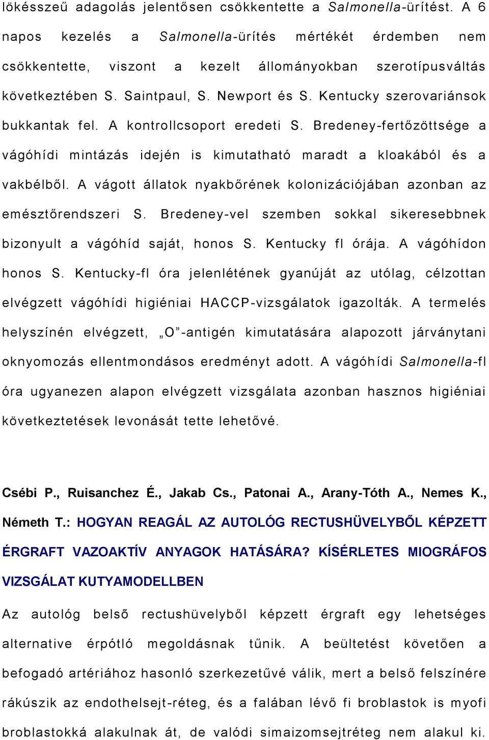 Kentucky szerovariánsok bukkantak fel. A kontrollcsoport eredeti S. Bredeney-fertőzöttsége a vágóhídi mintázás idején is kimutatható maradt a kloakából és a vakbélből.