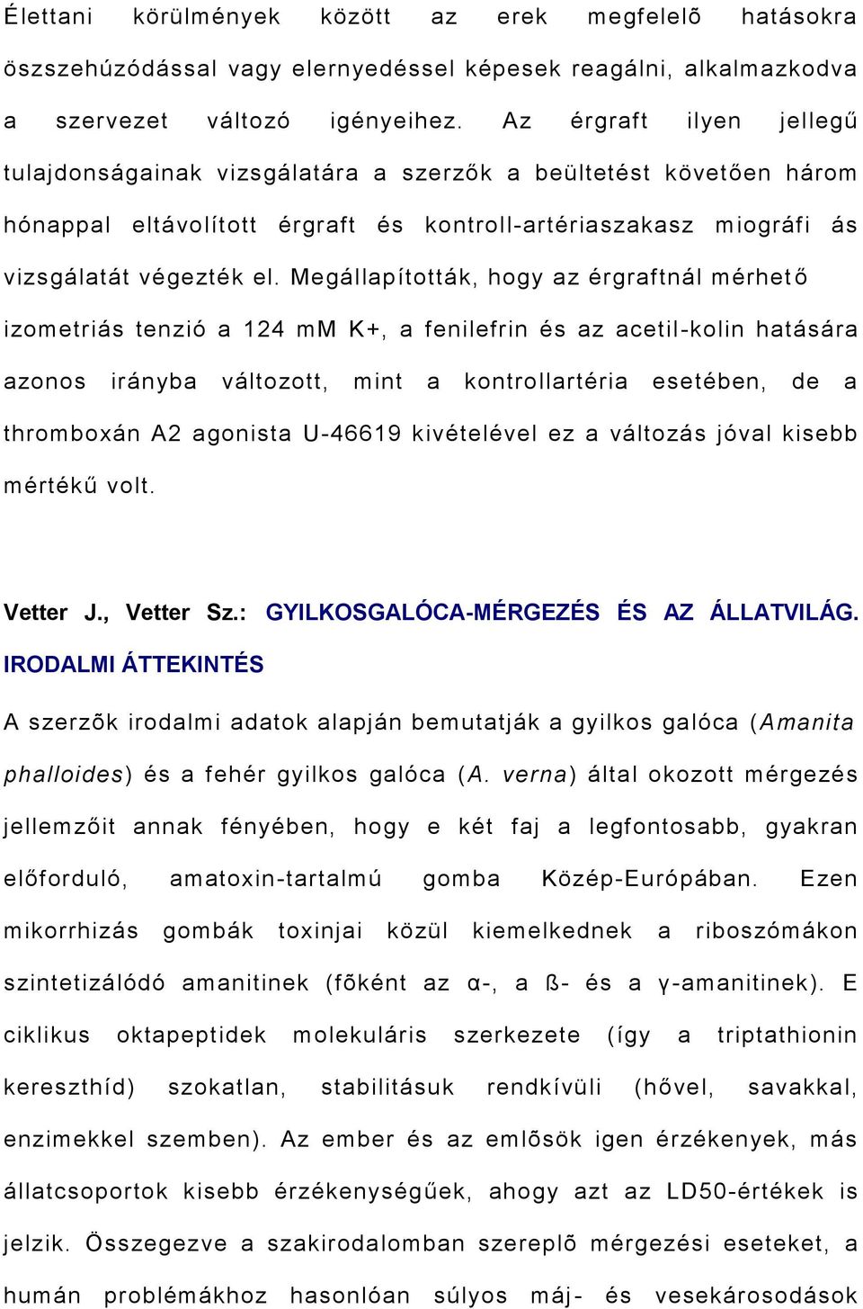 Megállapították, hogy az érgraftnál mérhet ő izometriás tenzió a 124 mm K+, a fenilefrin és az acetil-kolin hatására azonos irányba változott, mint a kontrollartéria esetében, de a thromboxán A2