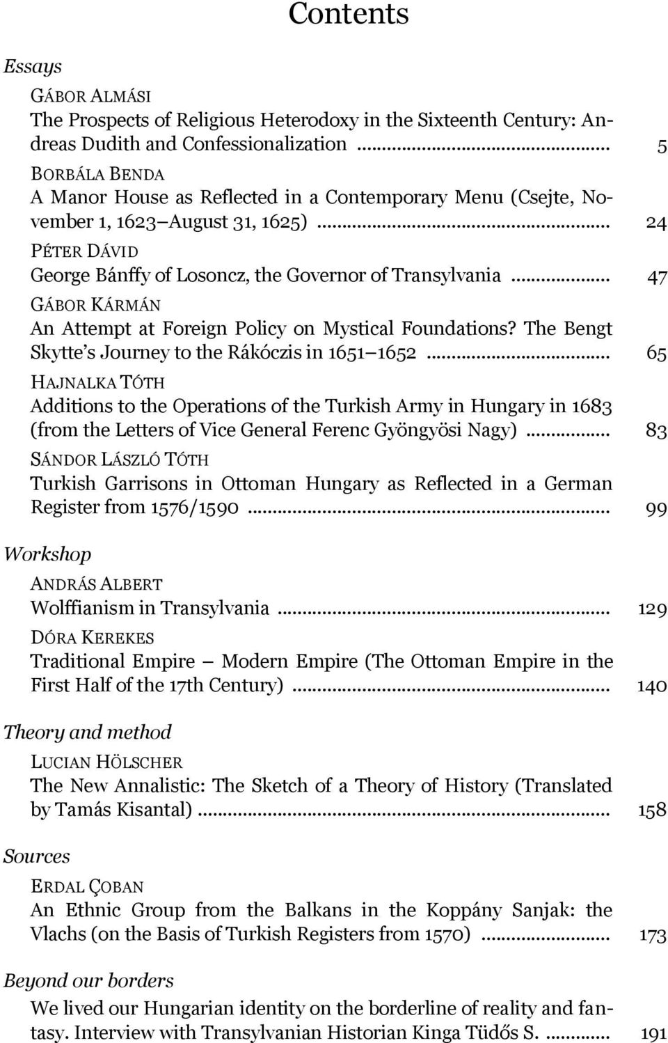 .. 47 GÁBOR KÁRMÁN An Attempt at Foreign Policy on Mystical Foundations? The Bengt Skytte s Journey to the Rákóczis in 1651 1652.