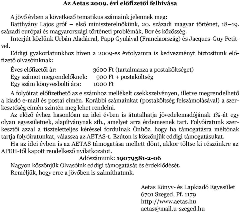 Eddigi gyakorlatunkhoz híven a 2009-es évfolyamra is kedvezményt biztosítunk előfizető olvasóinknak: Éves előfizetői ár: Egy számot megrendelőknek: Egy szám könyvesbolti ára: 3600 Ft (tartalmazza a