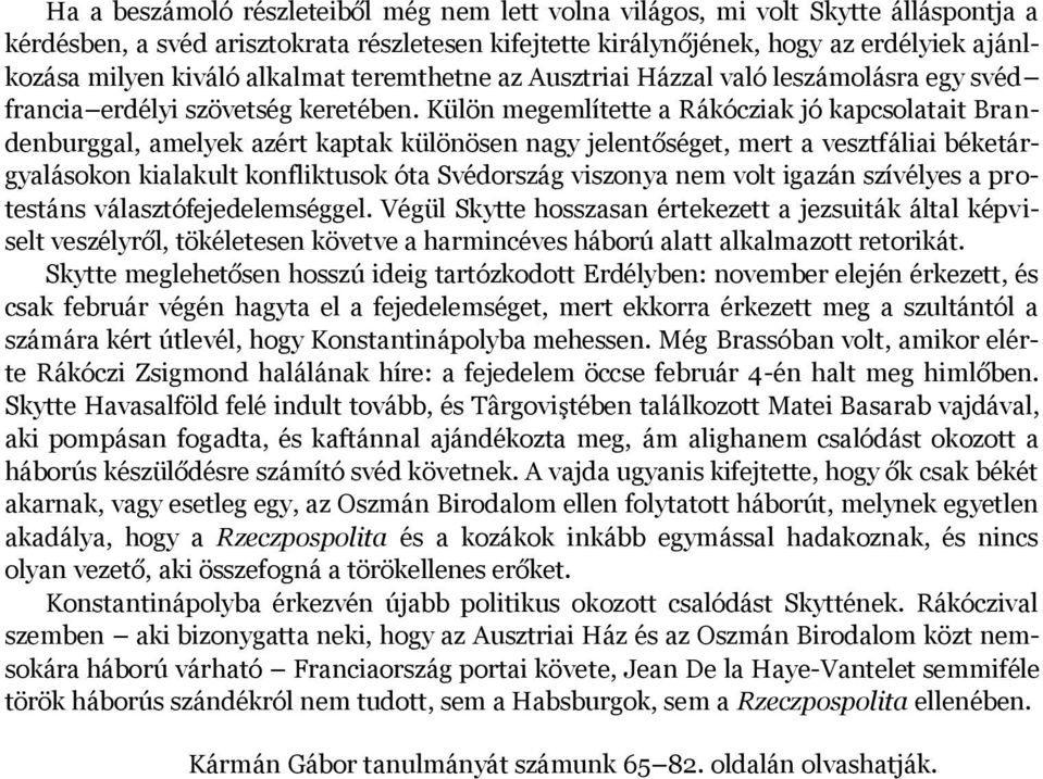 Külön megemlítette a Rákócziak jó kapcsolatait Brandenburggal, amelyek azért kaptak különösen nagy jelentőséget, mert a vesztfáliai béketárgyalásokon kialakult konfliktusok óta Svédország viszonya