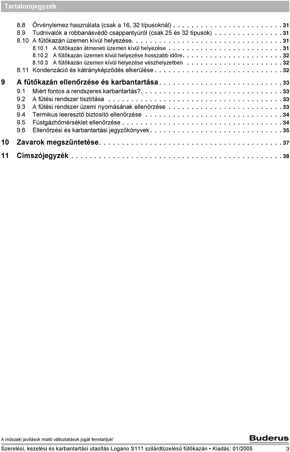 10.3 A fűtőkazán üzemen kívül helyezése vészhelyzetben..................... 32 8.11 Kondenzáció és kátrányképződés elkerülése............................ 32 9 A fűtőkazán ellenőrzése és karbantartása.