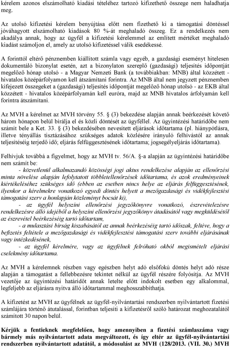 Ez a rendelkezés nem akadálya annak, hogy az ügyfél a kifizetési kérelemmel az említett mértéket meghaladó kiadást számoljon el, amely az utolsó kifizetéssel válik esedékessé.