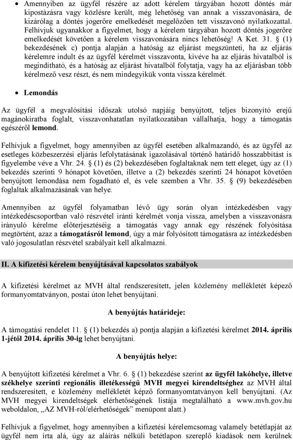 (1) bekezdésének c) pontja alapján a hatóság az eljárást megszünteti, ha az eljárás kérelemre indult és az ügyfél kérelmét visszavonta, kivéve ha az eljárás hivatalból is megindítható, és a hatóság