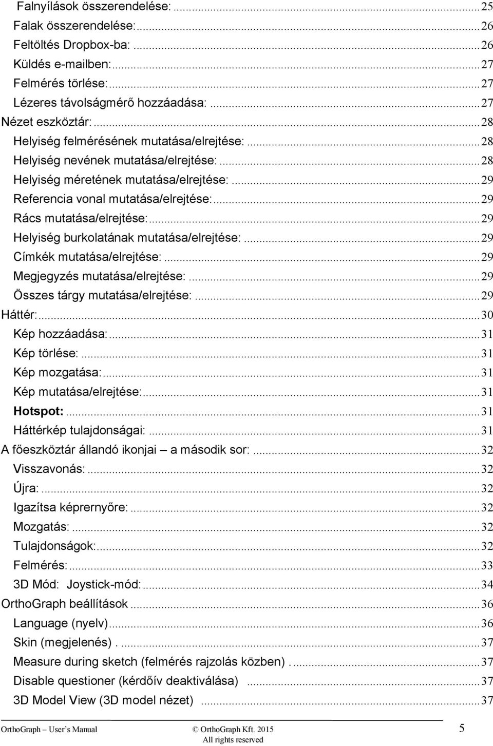 .. 29 Rács mutatása/elrejtése:... 29 Helyiség burkolatának mutatása/elrejtése:... 29 Címkék mutatása/elrejtése:... 29 Megjegyzés mutatása/elrejtése:... 29 Összes tárgy mutatása/elrejtése:... 29 Háttér:.