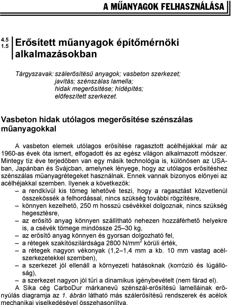 Vasbeton hidak utólagos megerősítése szénszálas műanyagokkal A vasbeton elemek utólagos erősítése ragasztott acélhéjakkal már az 1960-as évek óta ismert, elfogadott és az egész világon alkalmazott