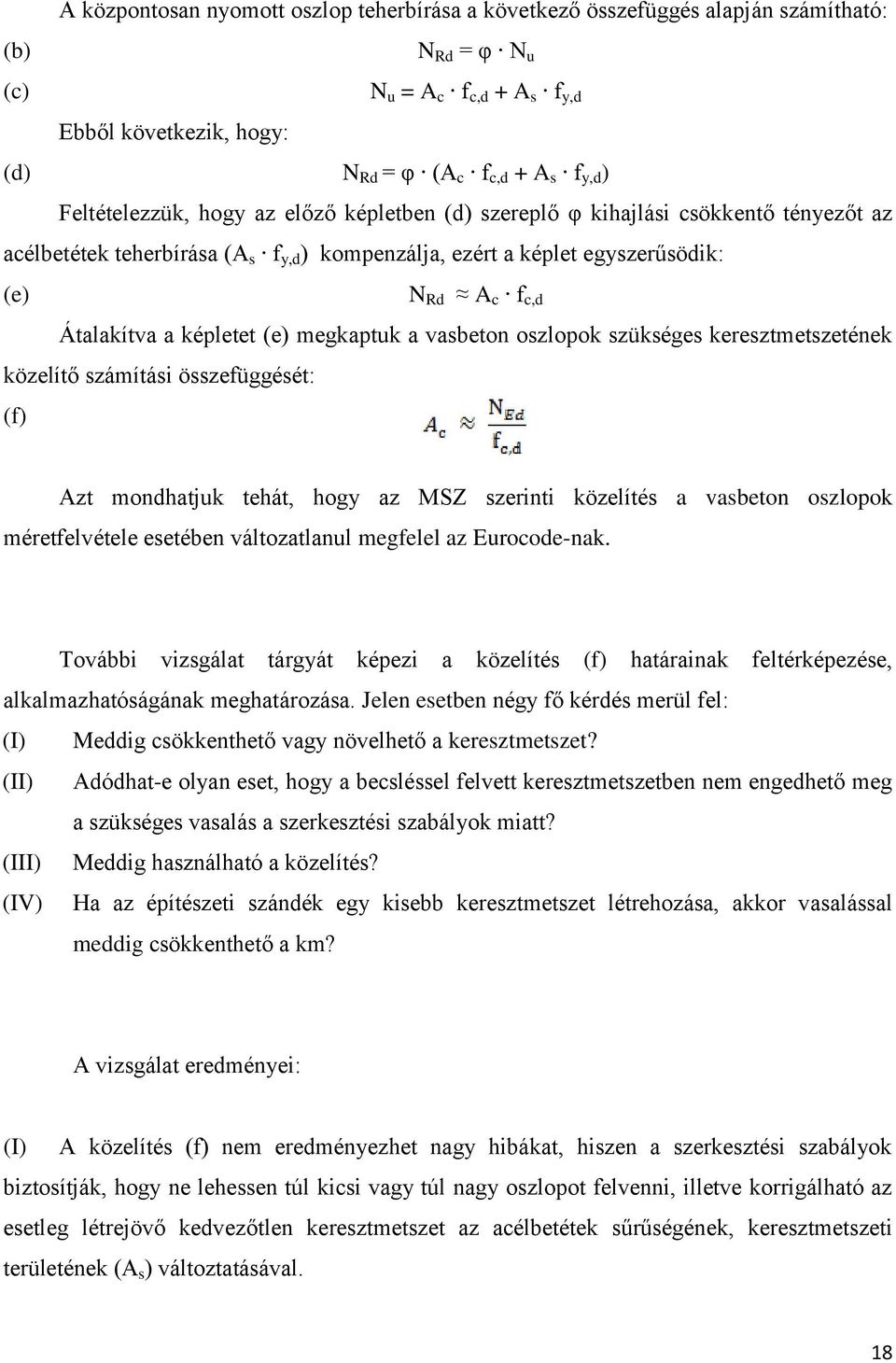 képletet (e) megkaptuk a vasbeton oszlopok szükséges keresztmetszetének közelítő számítási összefüggését: (f) Azt mondhatjuk tehát, hogy az MSZ szerinti közelítés a vasbeton oszlopok méretfelvétele