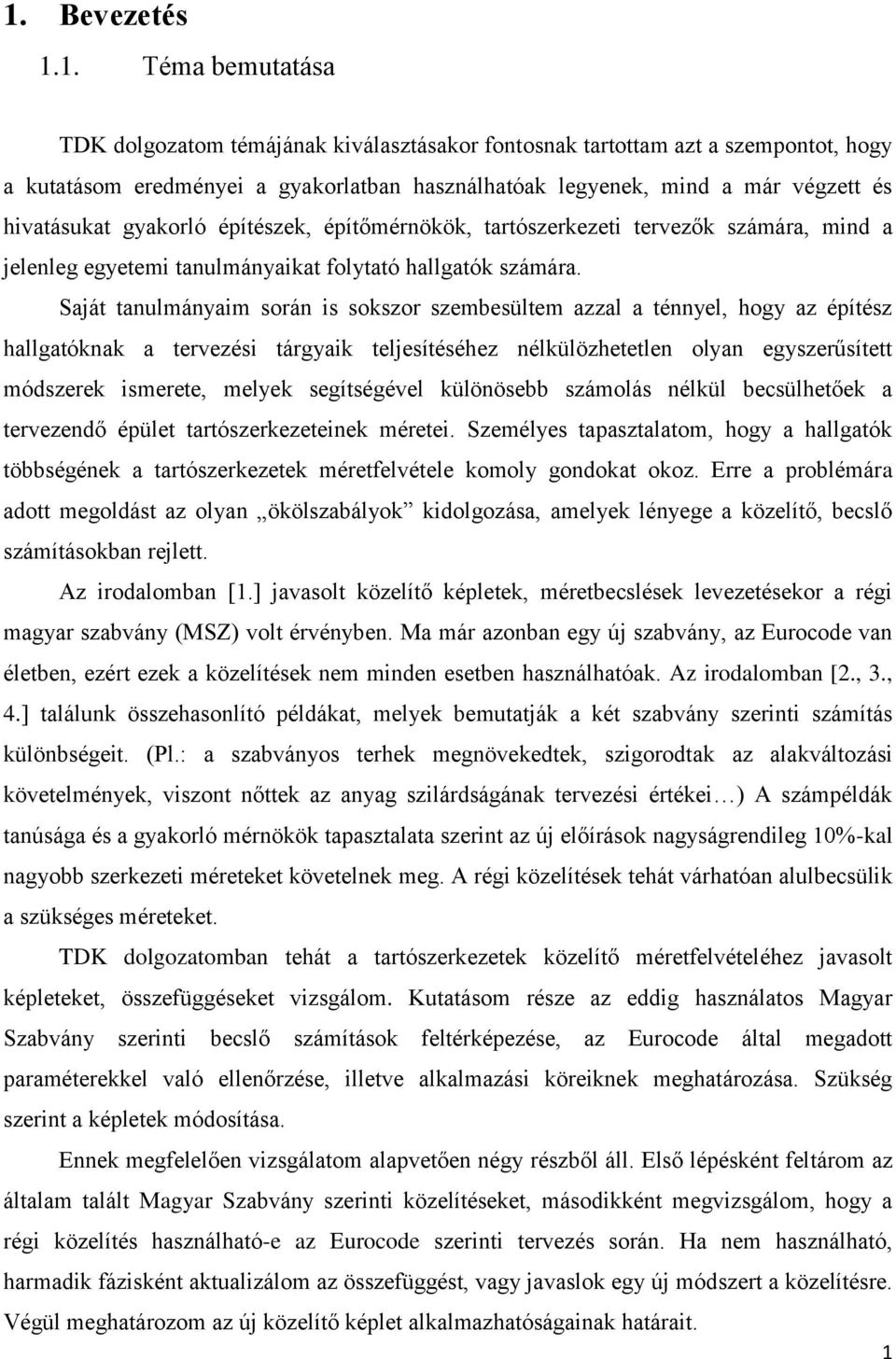 Saját tanulmányaim során is sokszor szembesültem azzal a ténnyel, hogy az építész hallgatóknak a tervezési tárgyaik teljesítéséhez nélkülözhetetlen olyan egyszerűsített módszerek ismerete, melyek