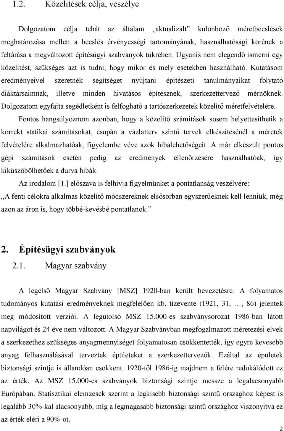 Kutatásom eredményeivel szeretnék segítséget nyújtani építészeti tanulmányaikat folytató diáktársaimnak, illetve minden hivatásos építésznek, szerkezettervező mérnöknek.