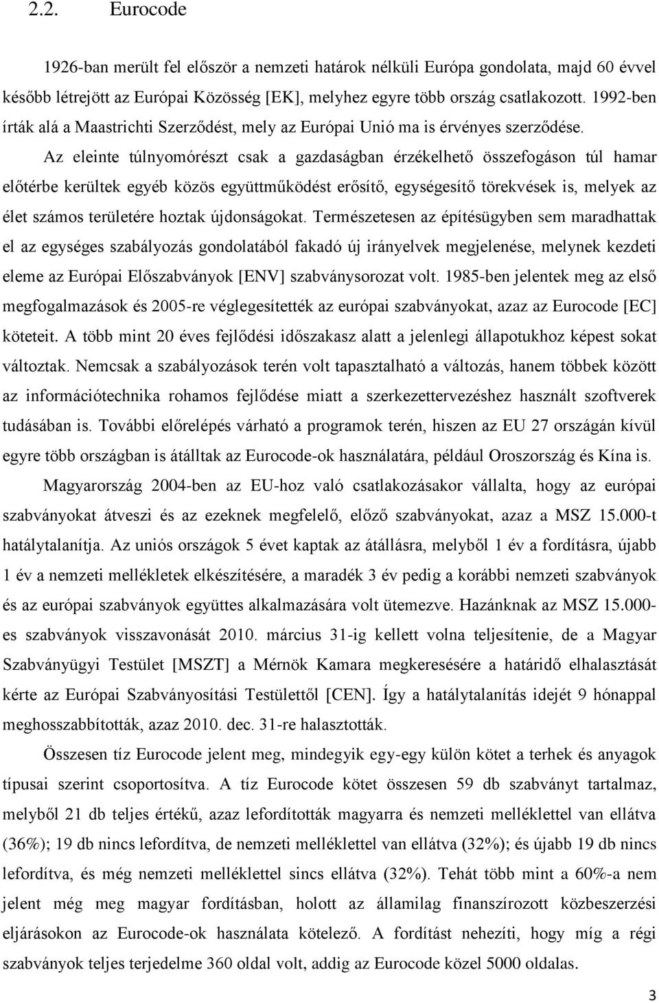 Az eleinte túlnyomórészt csak a gazdaságban érzékelhető összefogáson túl hamar előtérbe kerültek egyéb közös együttműködést erősítő, egységesítő törekvések is, melyek az élet számos területére hoztak