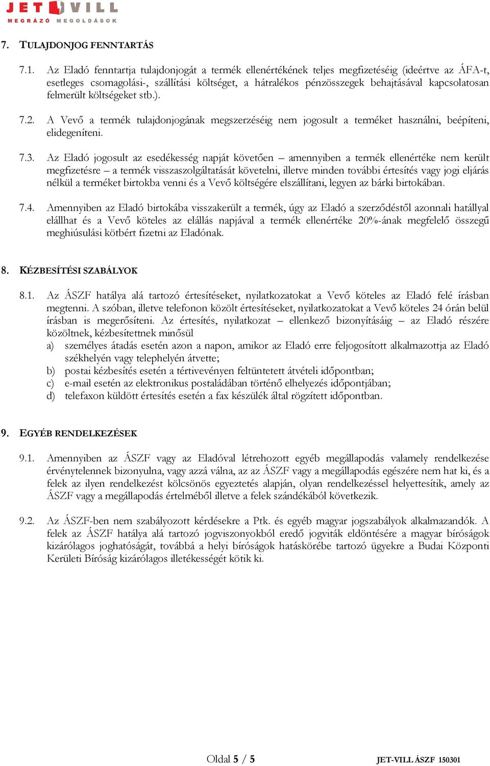 felmerült költségeket stb.). 7.2. A Vevő a termék tulajdonjogának megszerzéséig nem jogosult a terméket használni, beépíteni, elidegeníteni. 7.3.