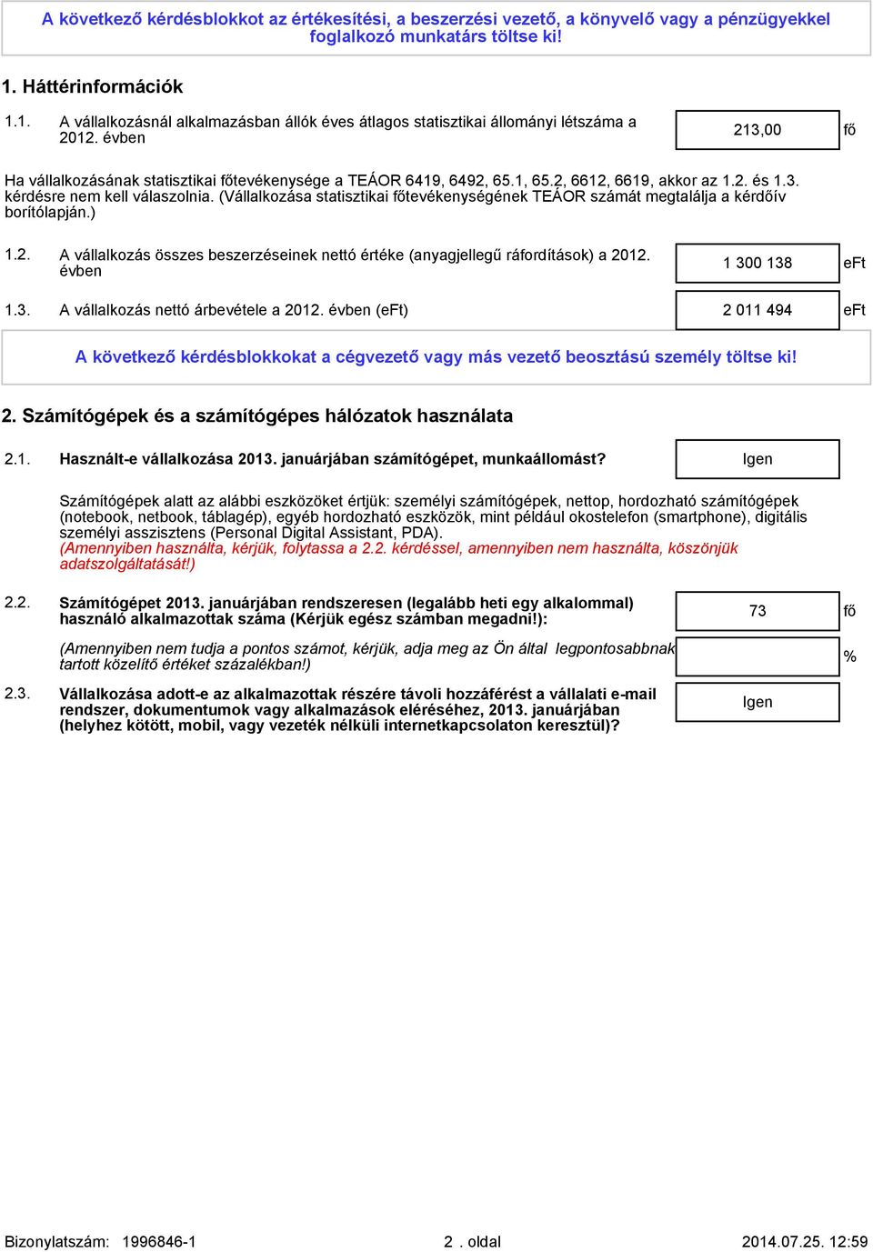 1, 65.2, 6612, 6619, akkor az 1.2. és 1.3. kérdésre nem kell válaszolnia. (Vállalkozása statisztikai főtevékenységének TEÁOR számát megtalálja a kérdőív borítólapján.) 1.2. A vállalkozás összes beszerzéseinek nettó értéke (anyagjellegű ráfordítások) a 2012.