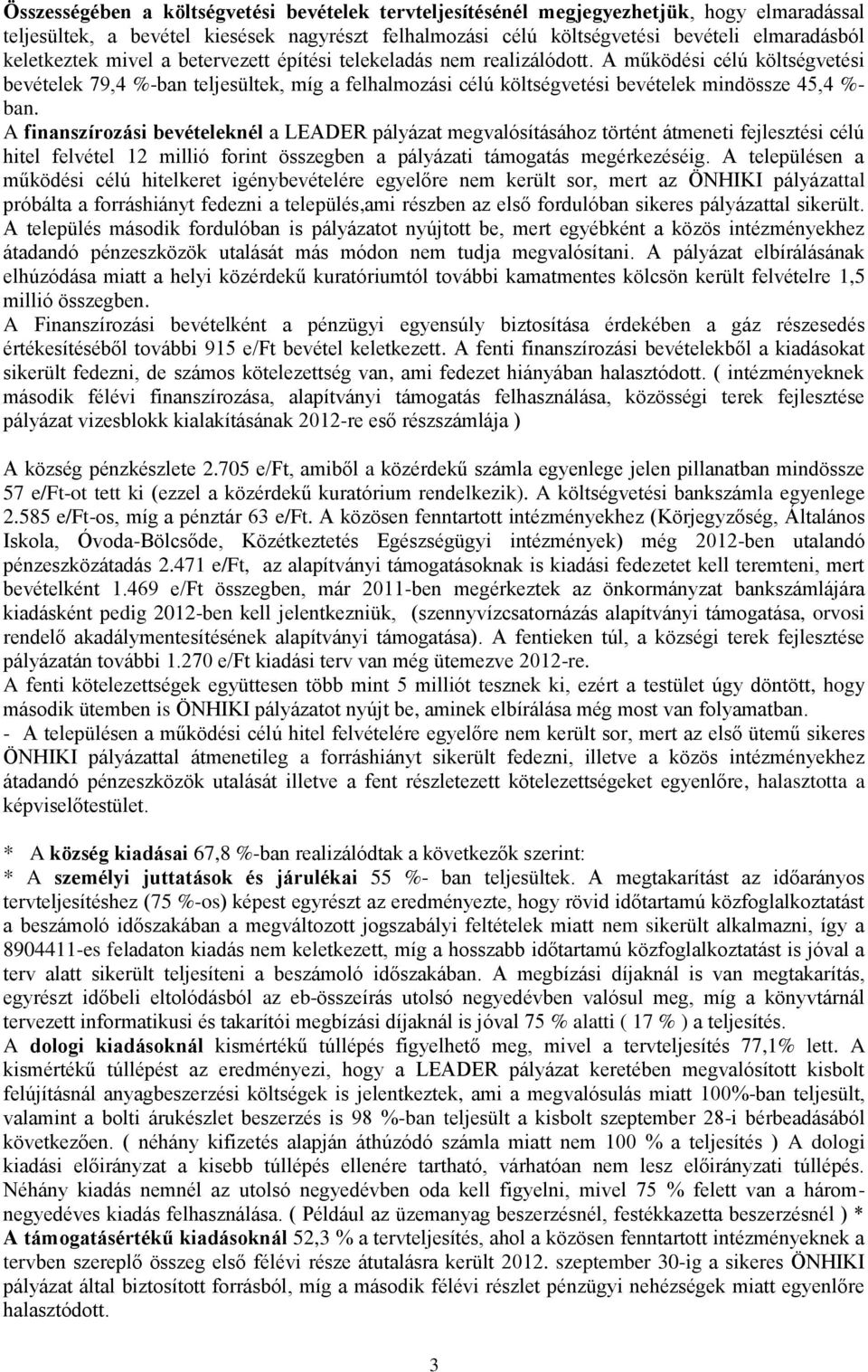 A működési célú költségvetési bevételek 79,4 %-ban teljesültek, míg a felhalmozási célú költségvetési bevételek mindössze 45,4 %- ban.