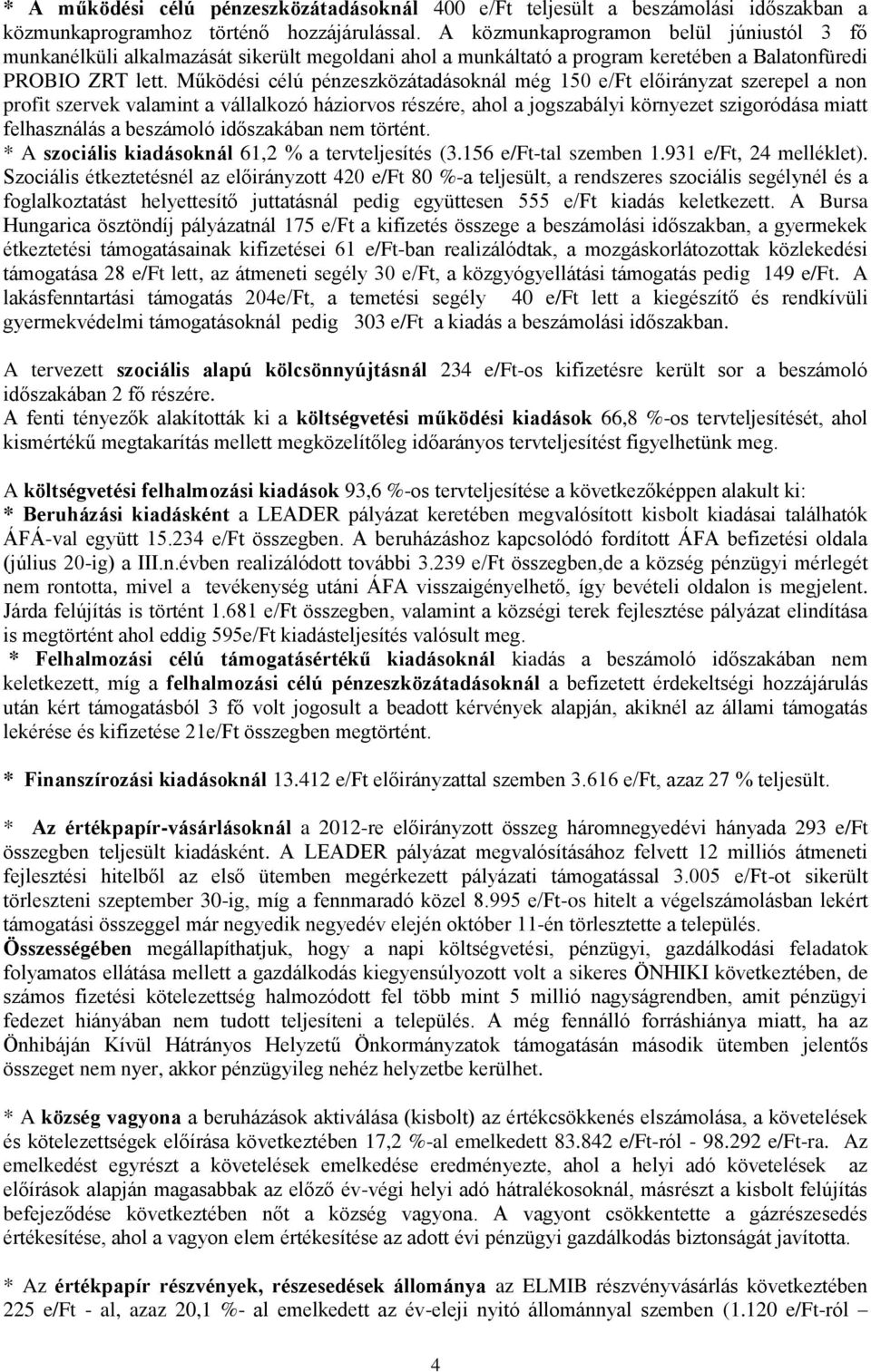 Működési célú pénzeszközátadásoknál még 150 e/ft előirányzat szerepel a non profit szervek valamint a vállalkozó háziorvos részére, ahol a jogszabályi környezet szigoródása miatt felhasználás a