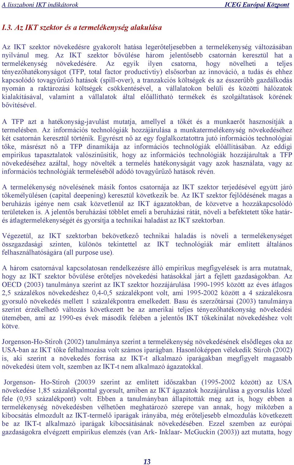 Az egyik ilyen csatorna, hogy növelheti a teljes tényezőhatékonyságot (TFP, total factor productivtiy) elsősorban az innováció, a tudás és ehhez kapcsolódó tovagyűrűző hatások (spill-over), a