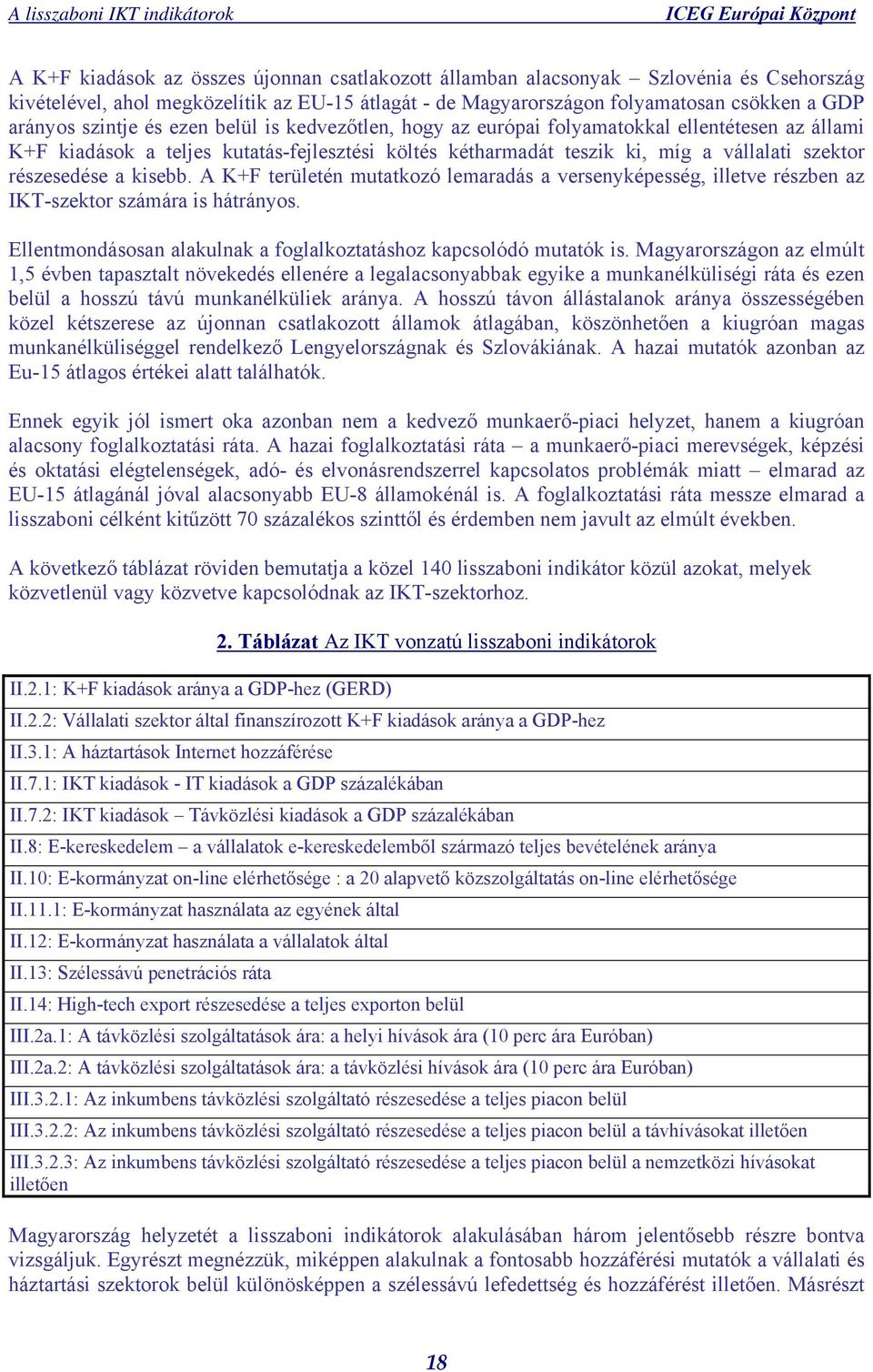 a kisebb. A K+F területén mutatkozó lemaradás a versenyképesség, illetve részben az IKT-szektor számára is hátrányos. Ellentmondásosan alakulnak a foglalkoztatáshoz kapcsolódó mutatók is.