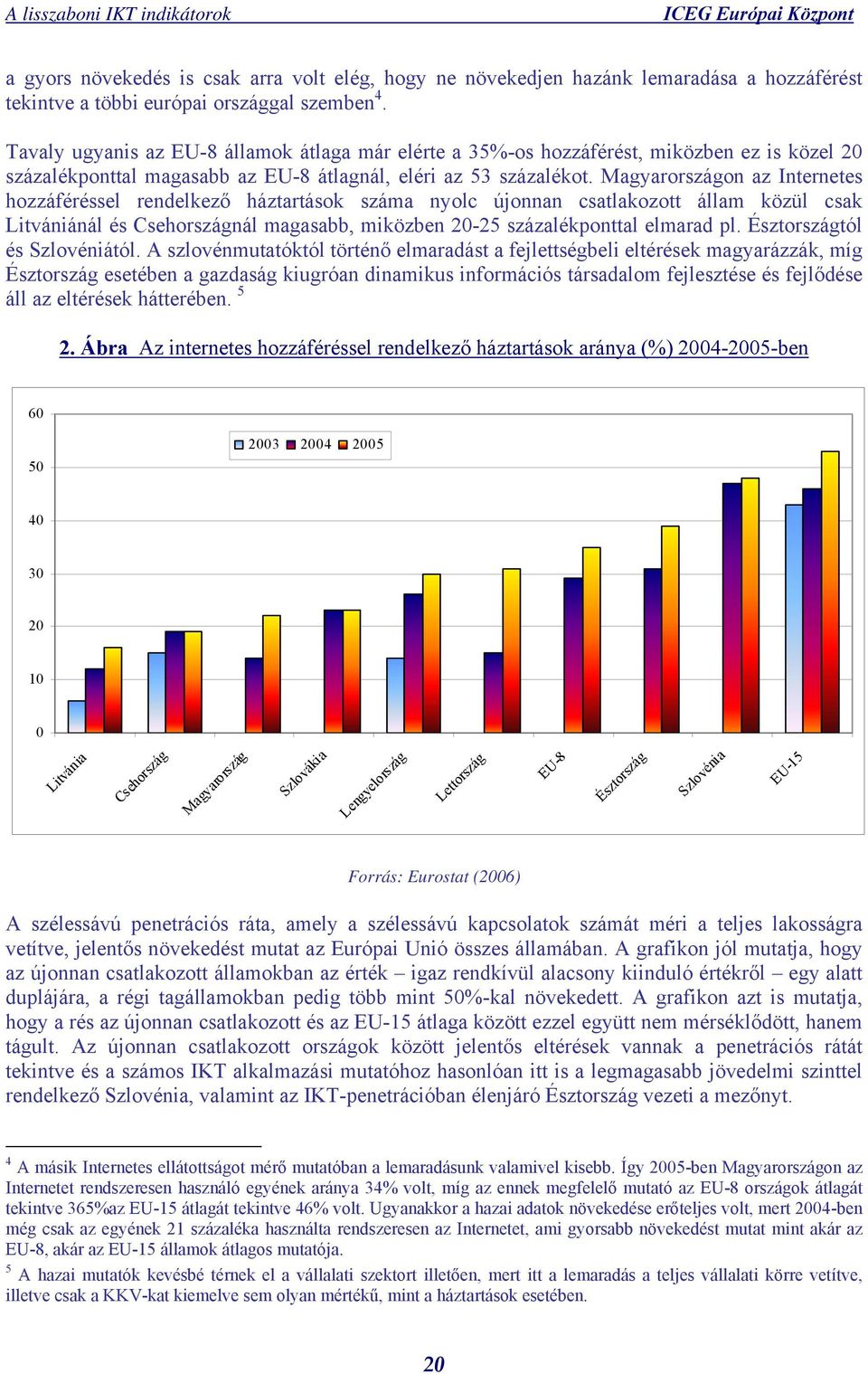 Magyarországon az Internetes hozzáféréssel rendelkező háztartások száma nyolc újonnan csatlakozott állam közül csak Litvániánál és Csehországnál magasabb, miközben 20-25 százalékponttal elmarad pl.