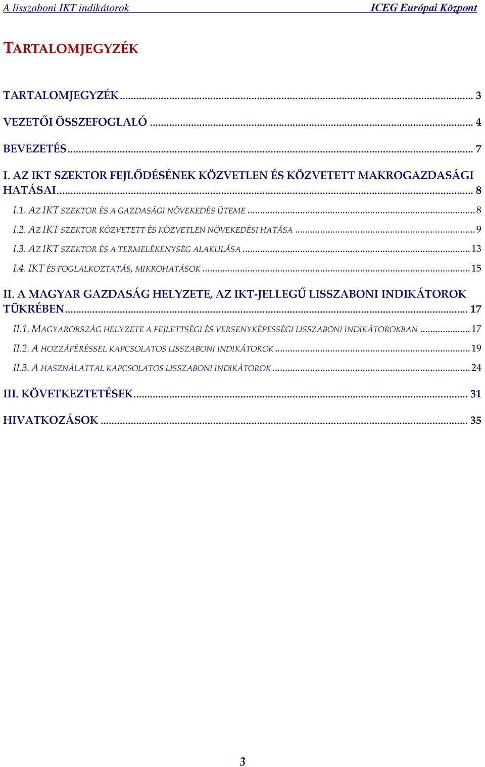 IKT ÉS FOGLALKOZTATÁS, MIKROHATÁSOK... 15 II. A MAGYAR GAZDASÁG HELYZETE, AZ IKT JELLEGŰ LISSZABONI INDIKÁTOROK TÜKRÉBEN... 17 II.1. MAGYARORSZÁG HELYZETE A FEJLETTSÉGI ÉS VERSENYKÉPESSÉGI LISSZABONI INDIKÁTOROKBAN.