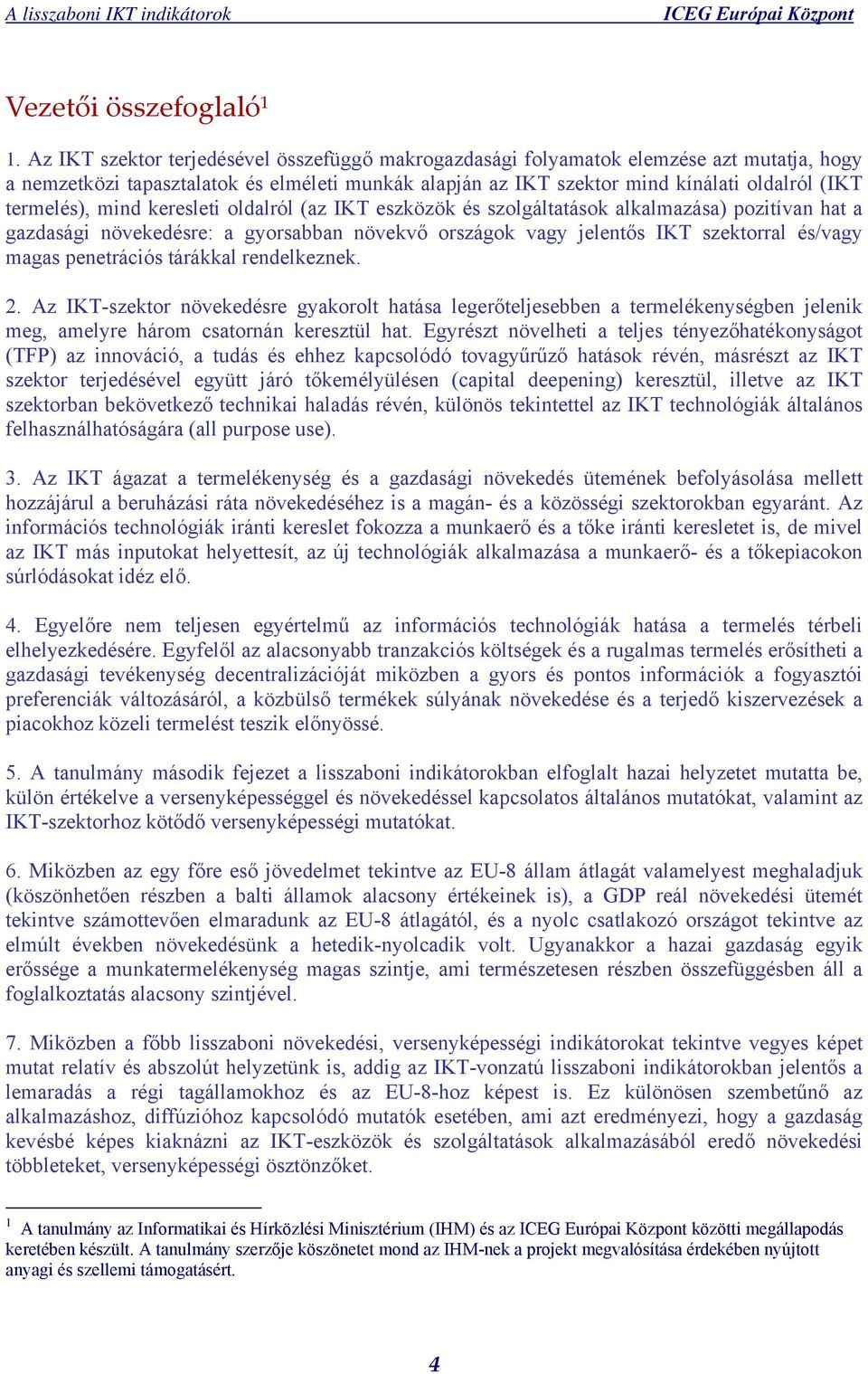 mind keresleti oldalról (az IKT eszközök és szolgáltatások alkalmazása) pozitívan hat a gazdasági növekedésre: a gyorsabban növekvő országok vagy jelentős IKT szektorral és/vagy magas penetrációs