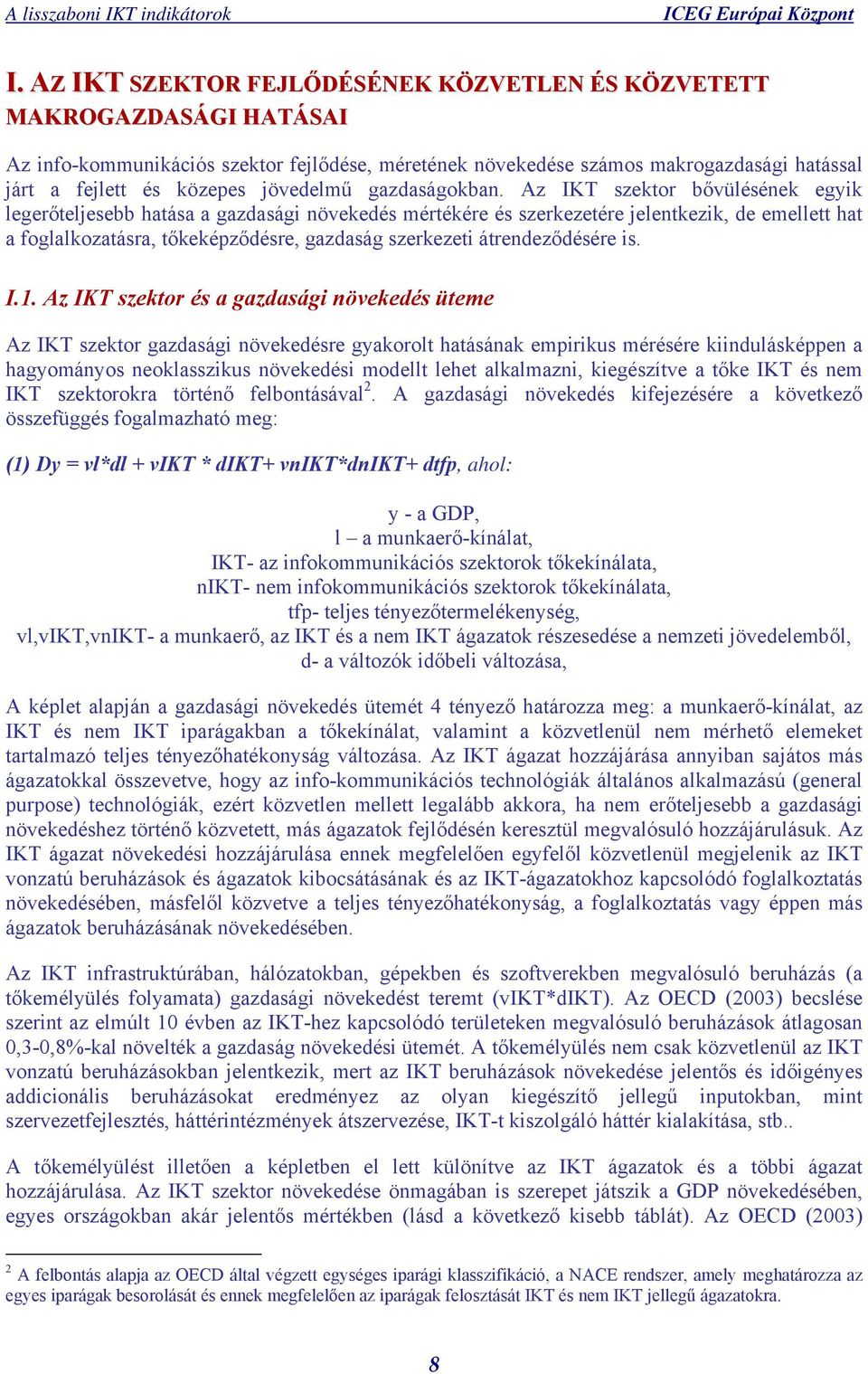 Az IKT szektor bővülésének egyik legerőteljesebb hatása a gazdasági növekedés mértékére és szerkezetére jelentkezik, de emellett hat a foglalkozatásra, tőkeképződésre, gazdaság szerkezeti