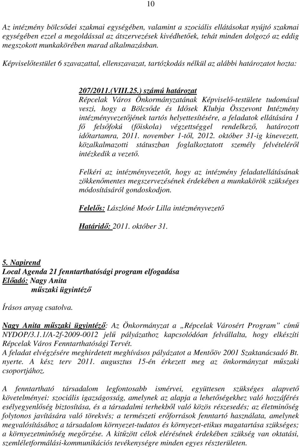 ) számú határozat Répcelak Város Önkormányzatának Képviselő-testülete tudomásul veszi, hogy a Bölcsőde és Idősek Klubja Összevont Intézmény intézményvezetőjének tartós helyettesítésére, a feladatok