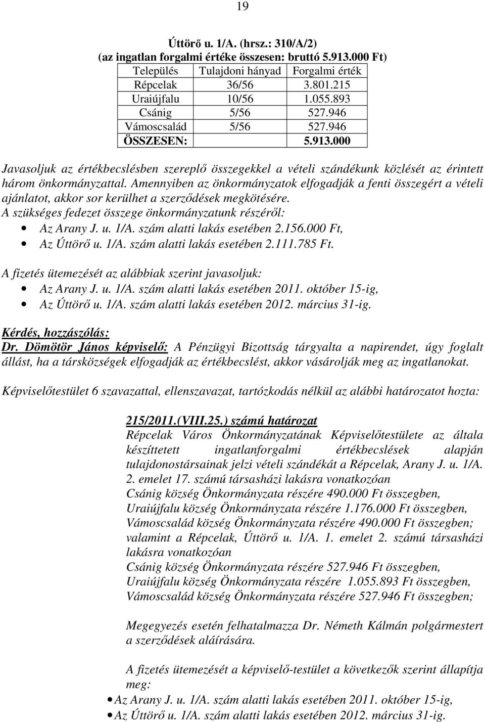 Amennyiben az önkormányzatok elfogadják a fenti összegért a vételi ajánlatot, akkor sor kerülhet a szerződések megkötésére. A szükséges fedezet összege önkormányzatunk részéről: Az Arany J. u. 1/A.