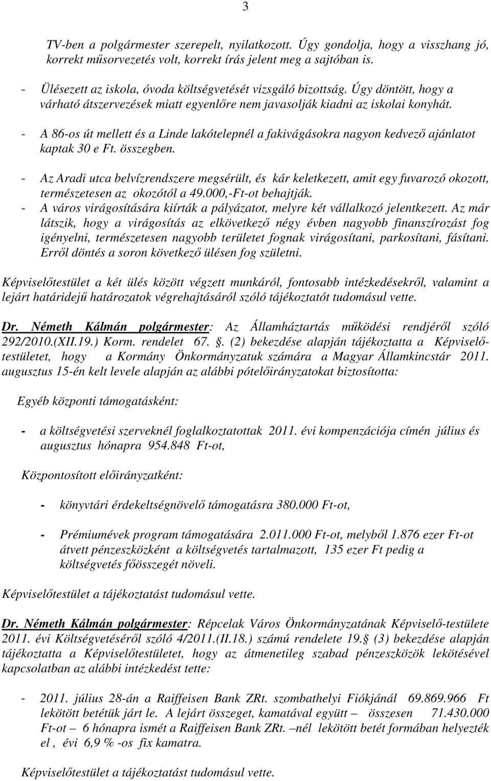 - A 86-os út mellett és a Linde lakótelepnél a fakivágásokra nagyon kedvező ajánlatot kaptak 30 e Ft. összegben.