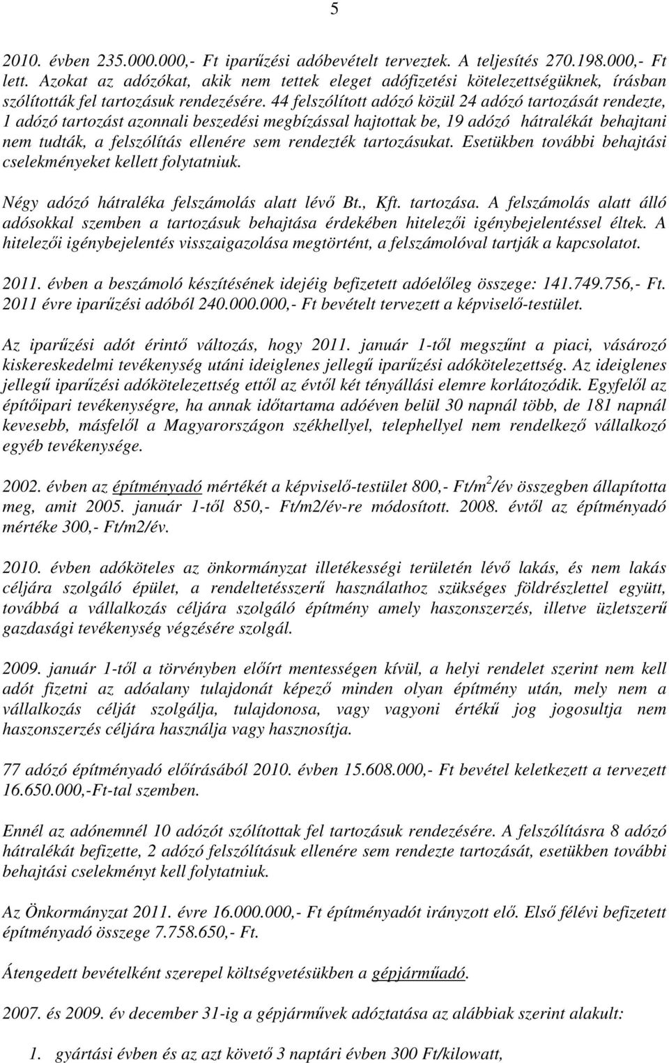 44 felszólított adózó közül 24 adózó tartozását rendezte, 1 adózó tartozást azonnali beszedési megbízással hajtottak be, 19 adózó hátralékát behajtani nem tudták, a felszólítás ellenére sem rendezték