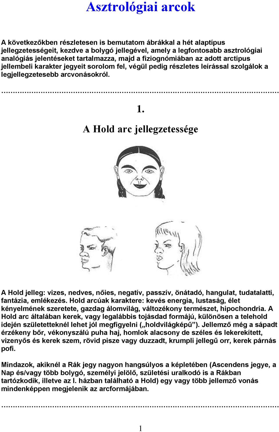 A Hold arc jellegzetessége A Hold jelleg: vizes, nedves, nőies, negatív, passzív, önátadó, hangulat, tudatalatti, fantázia, emlékezés.