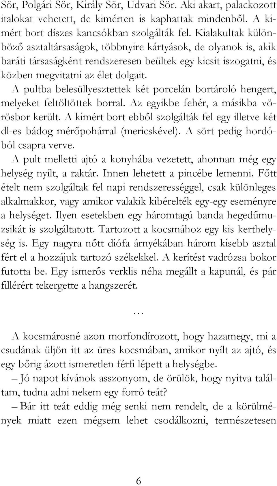 A pultba belesüllyesztettek két porcelán bortároló hengert, melyeket feltöltöttek borral. Az egyikbe fehér, a másikba vörösbor került.