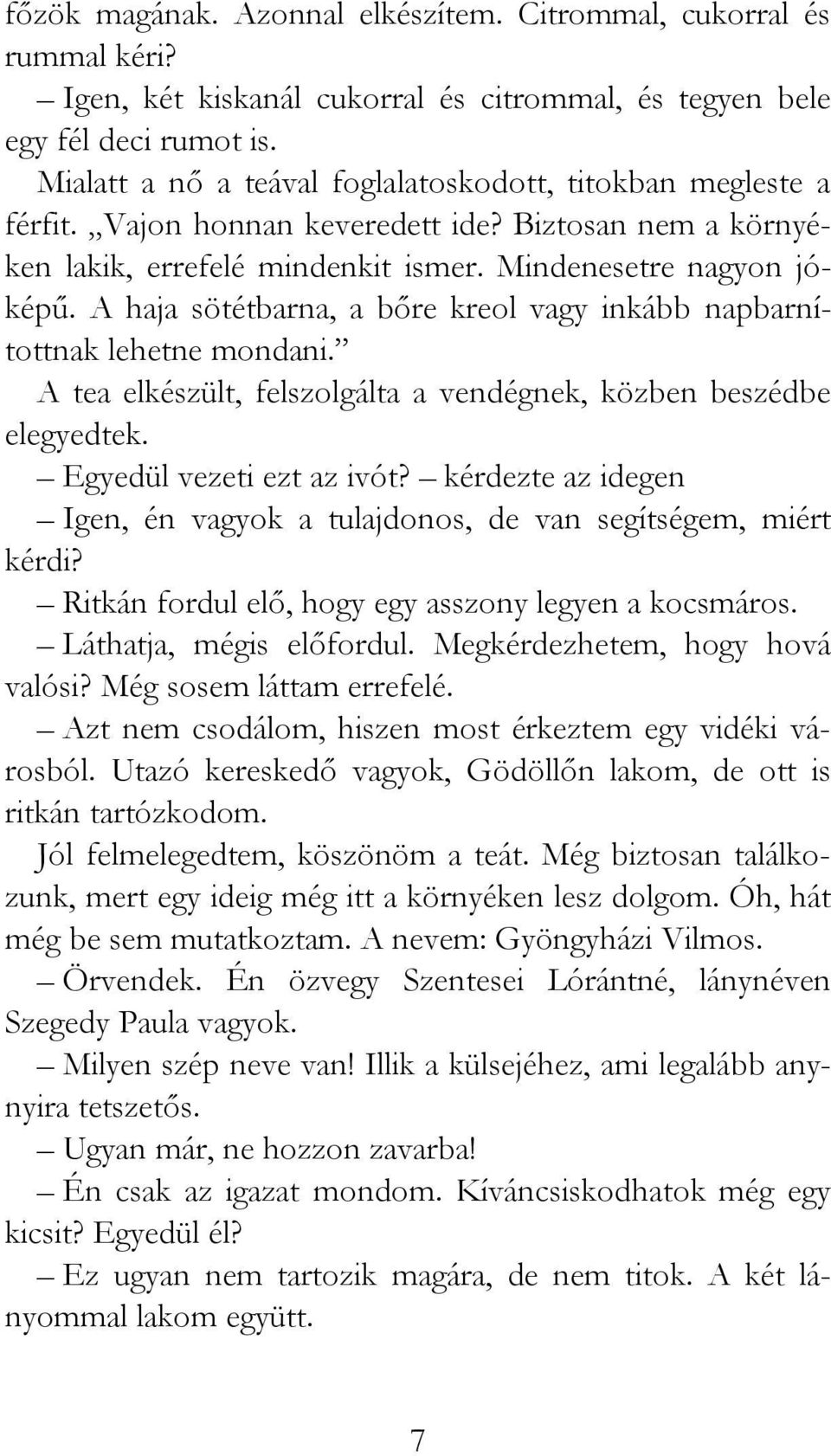 A haja sötétbarna, a bőre kreol vagy inkább napbarnítottnak lehetne mondani. A tea elkészült, felszolgálta a vendégnek, közben beszédbe elegyedtek. Egyedül vezeti ezt az ivót?