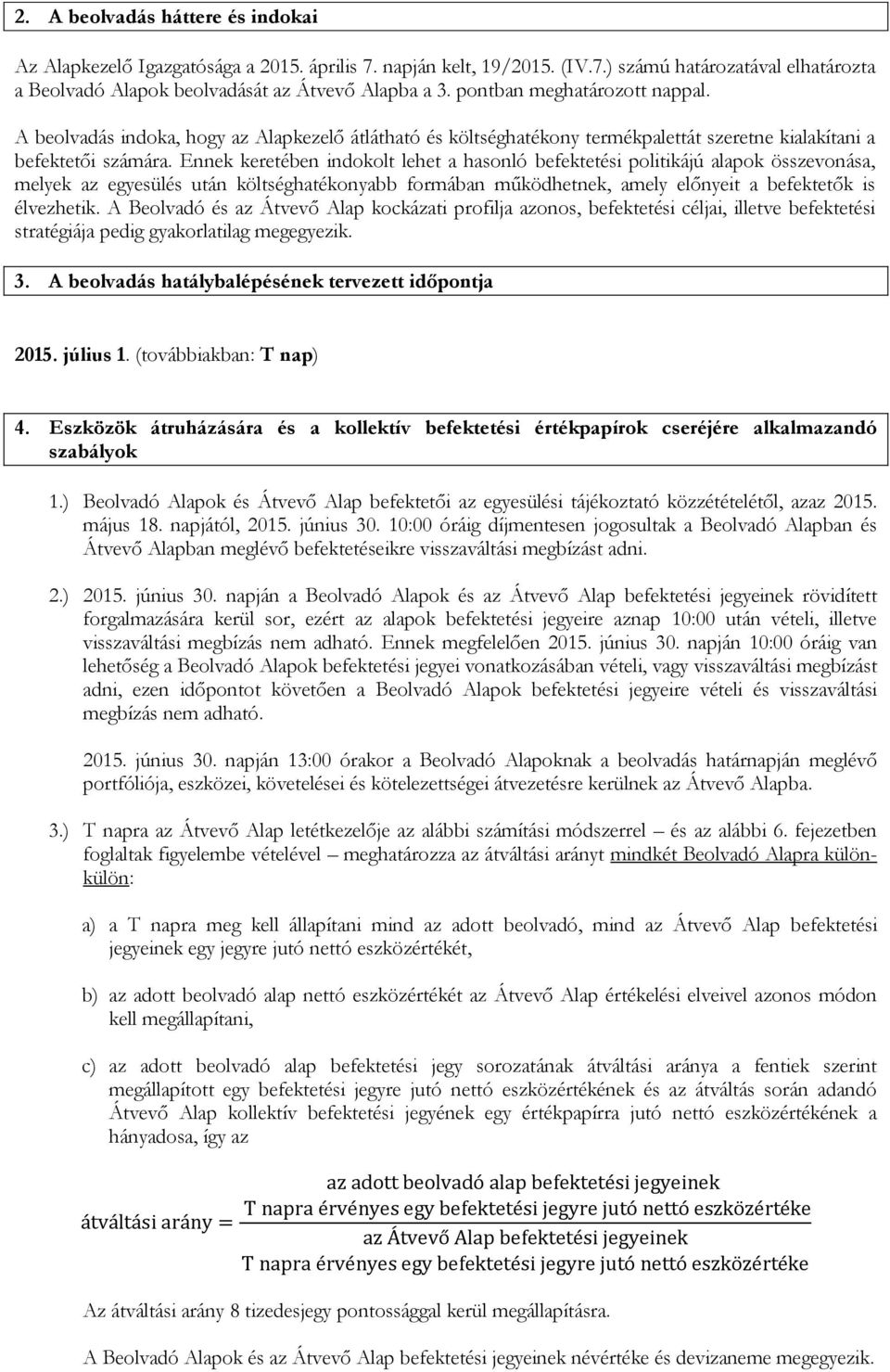 Ennek keretében indokolt lehet a hasonló befektetési politikájú alapok összevonása, melyek az egyesülés után költséghatékonyabb formában működhetnek, amely előnyeit a befektetők is élvezhetik.