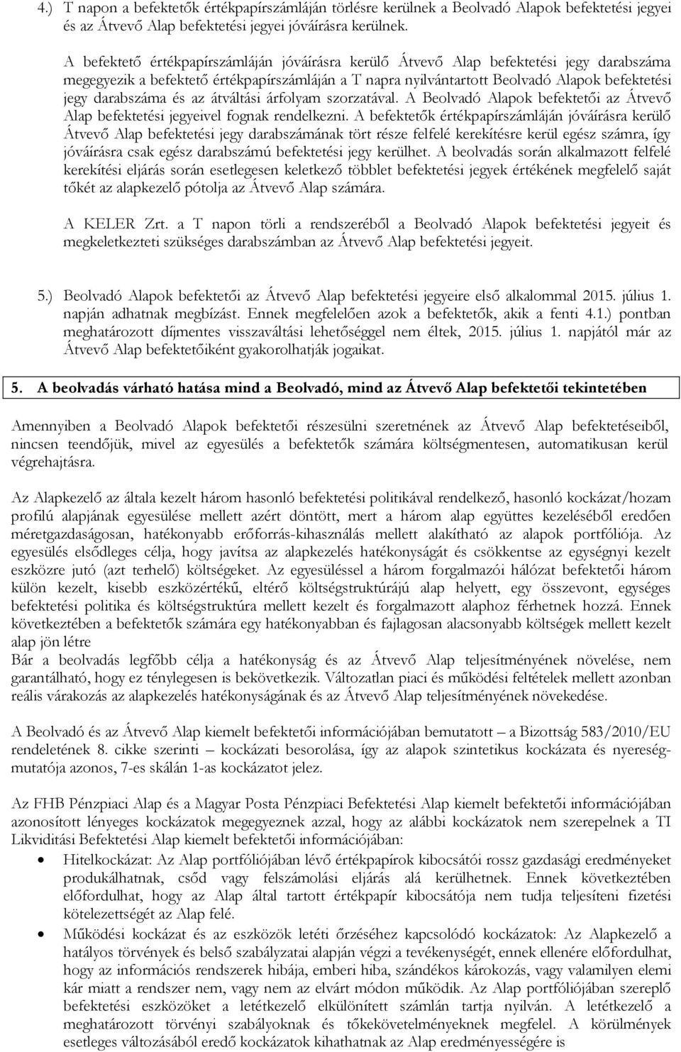 darabszáma és az átváltási árfolyam szorzatával. A Beolvadó Alapok befektetői az Átvevő Alap befektetési jegyeivel fognak rendelkezni.