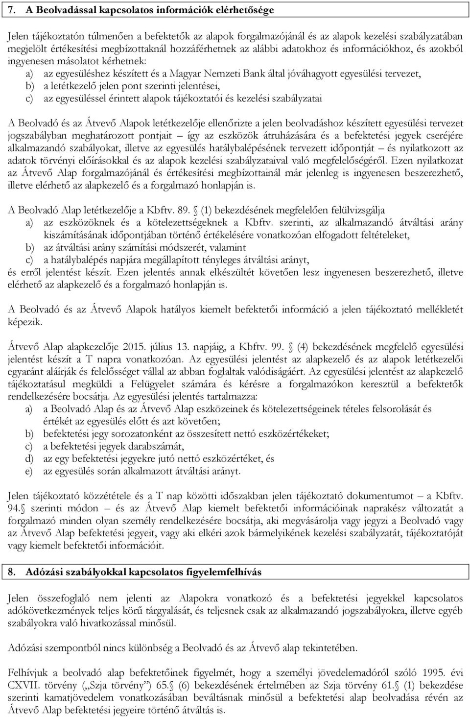 letétkezelő jelen pont szerinti jelentései, c) az egyesüléssel érintett alapok tájékoztatói és kezelési szabályzatai A Beolvadó és az Átvevő Alapok letétkezelője ellenőrizte a jelen beolvadáshoz