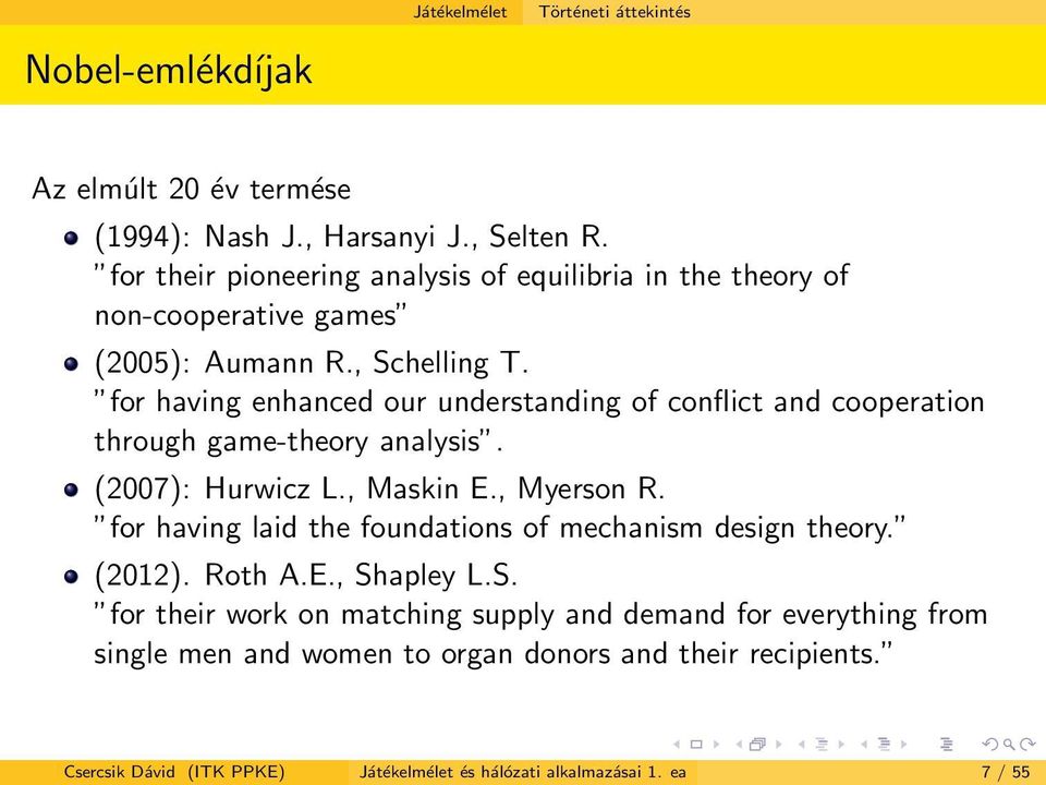 for having enhanced our understanding of conflict and cooperation through game-theory analysis. (2007): Hurwicz L., Maskin E., Myerson R.