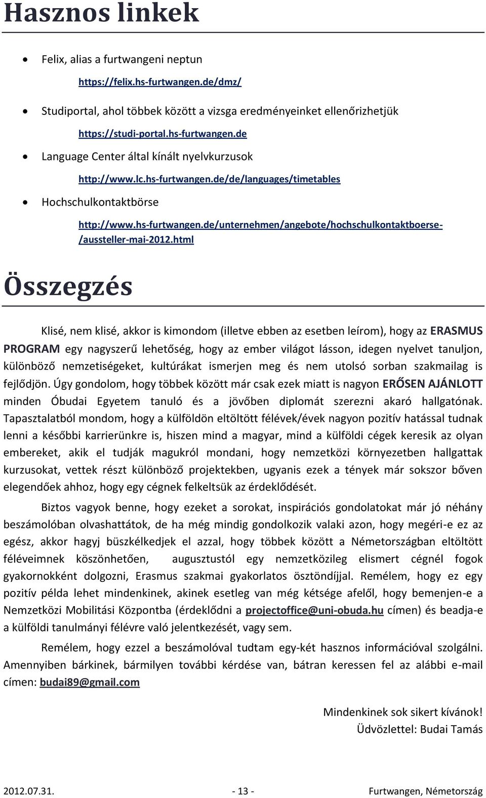 html Összegzés Klisé, nem klisé, akkor is kimondom (illetve ebben az esetben leírom), hogy az ERASMUS PROGRAM egy nagyszerű lehetőség, hogy az ember világot lásson, idegen nyelvet tanuljon, különböző