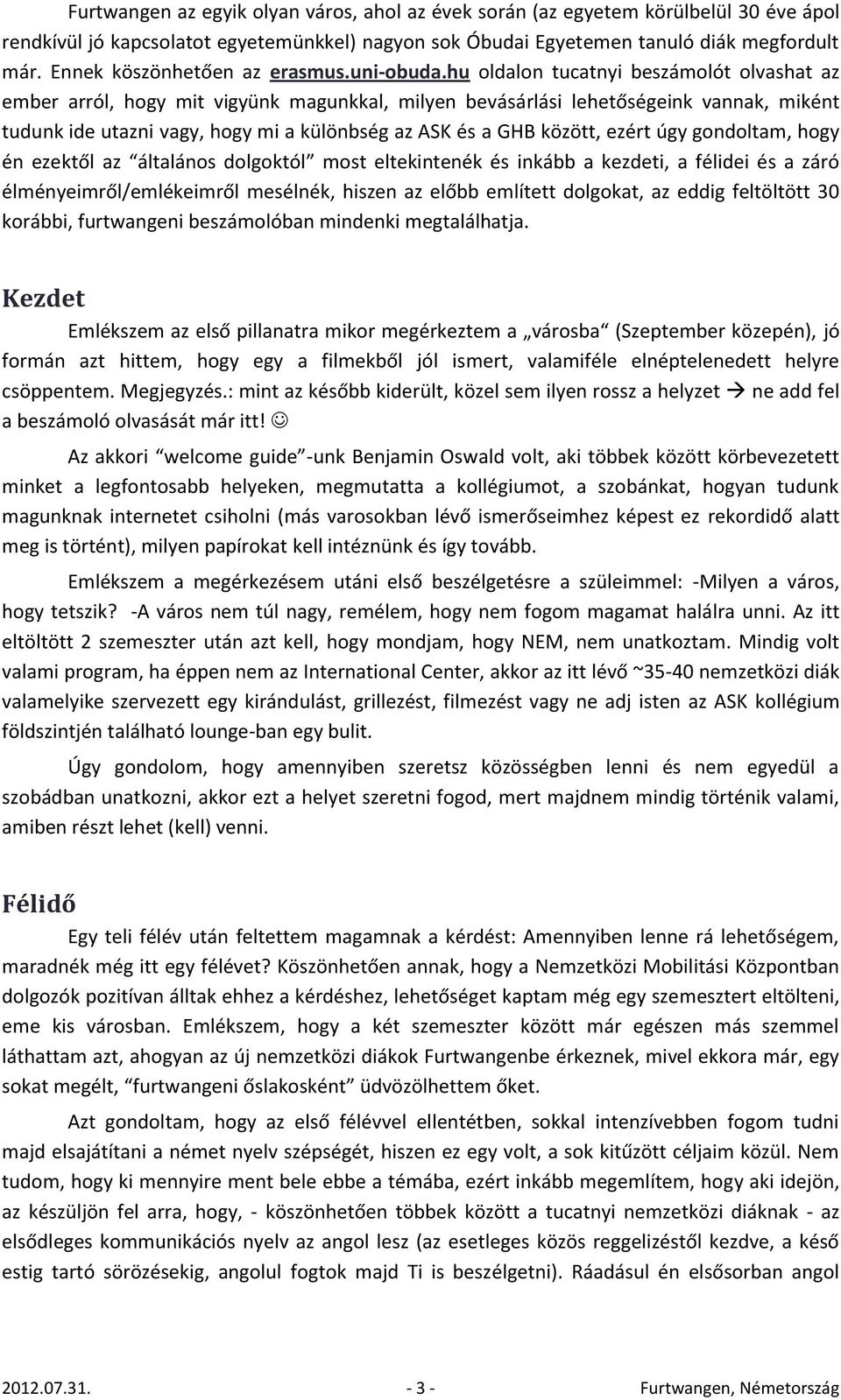 hu oldalon tucatnyi beszámolót olvashat az ember arról, hogy mit vigyünk magunkkal, milyen bevásárlási lehetőségeink vannak, miként tudunk ide utazni vagy, hogy mi a különbség az ASK és a GHB között,