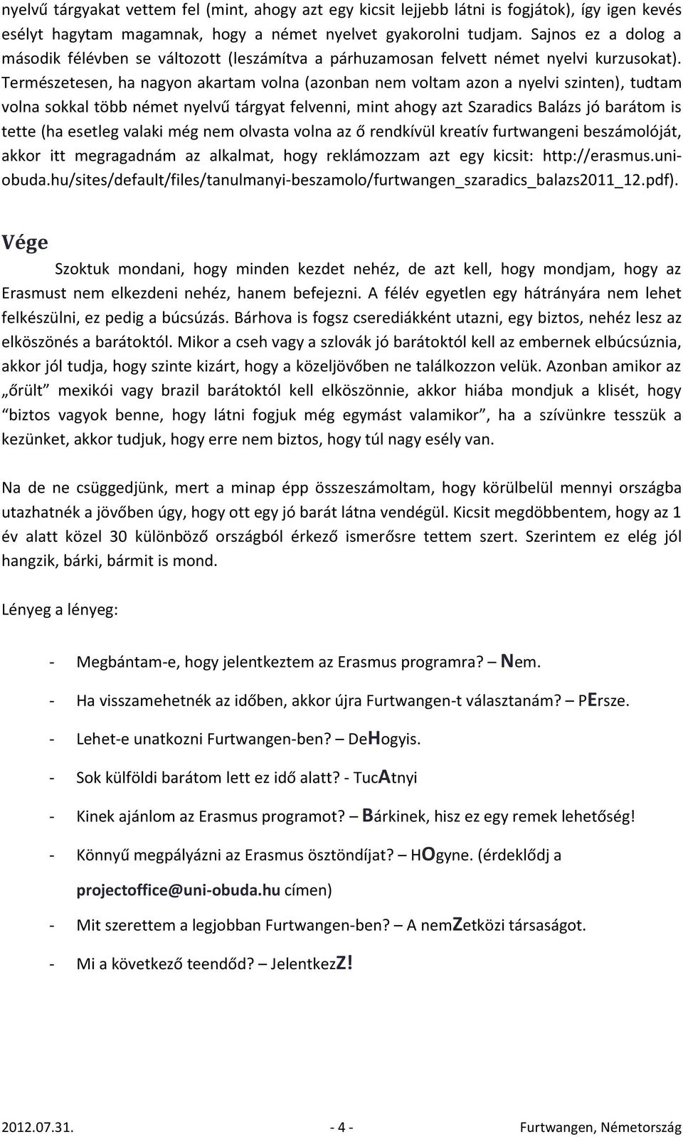 Természetesen, ha nagyon akartam volna (azonban nem voltam azon a nyelvi szinten), tudtam volna sokkal több német nyelvű tárgyat felvenni, mint ahogy azt Szaradics Balázs jó barátom is tette (ha