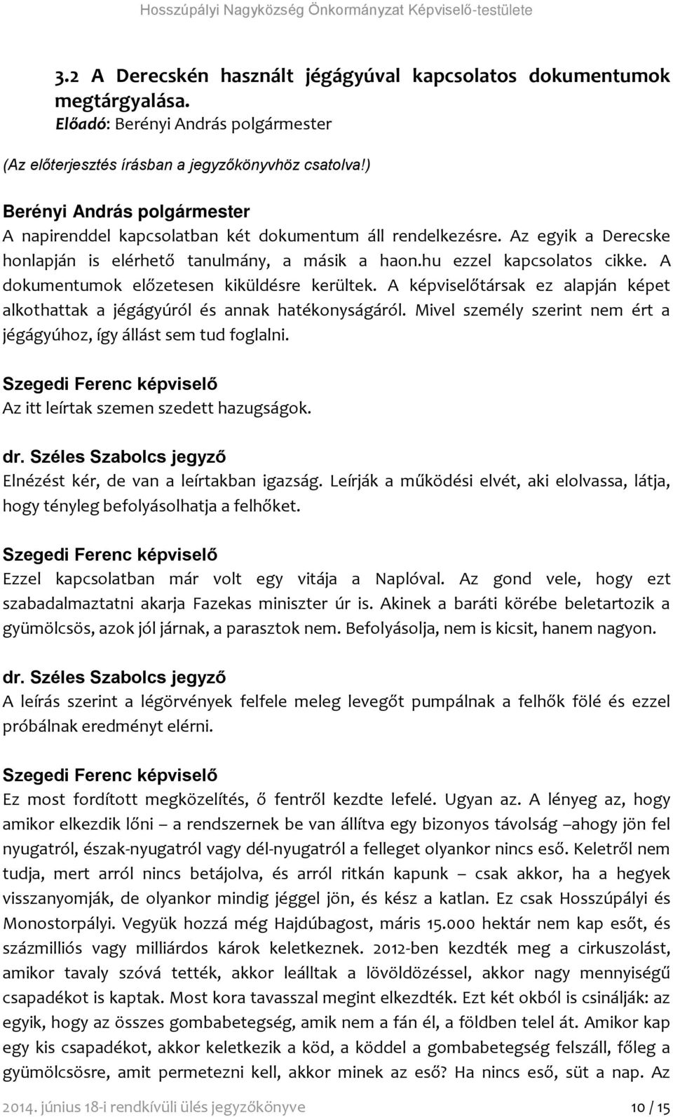 Az egyik a Derecske honlapján is elérhető tanulmány, a másik a haon.hu ezzel kapcsolatos cikke. A dokumentumok előzetesen kiküldésre kerültek.