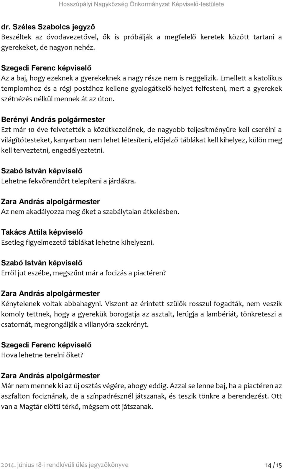 Emellett a katolikus templomhoz és a régi postához kellene gyalogátkelő-helyet felfesteni, mert a gyerekek szétnézés nélkül mennek át az úton.