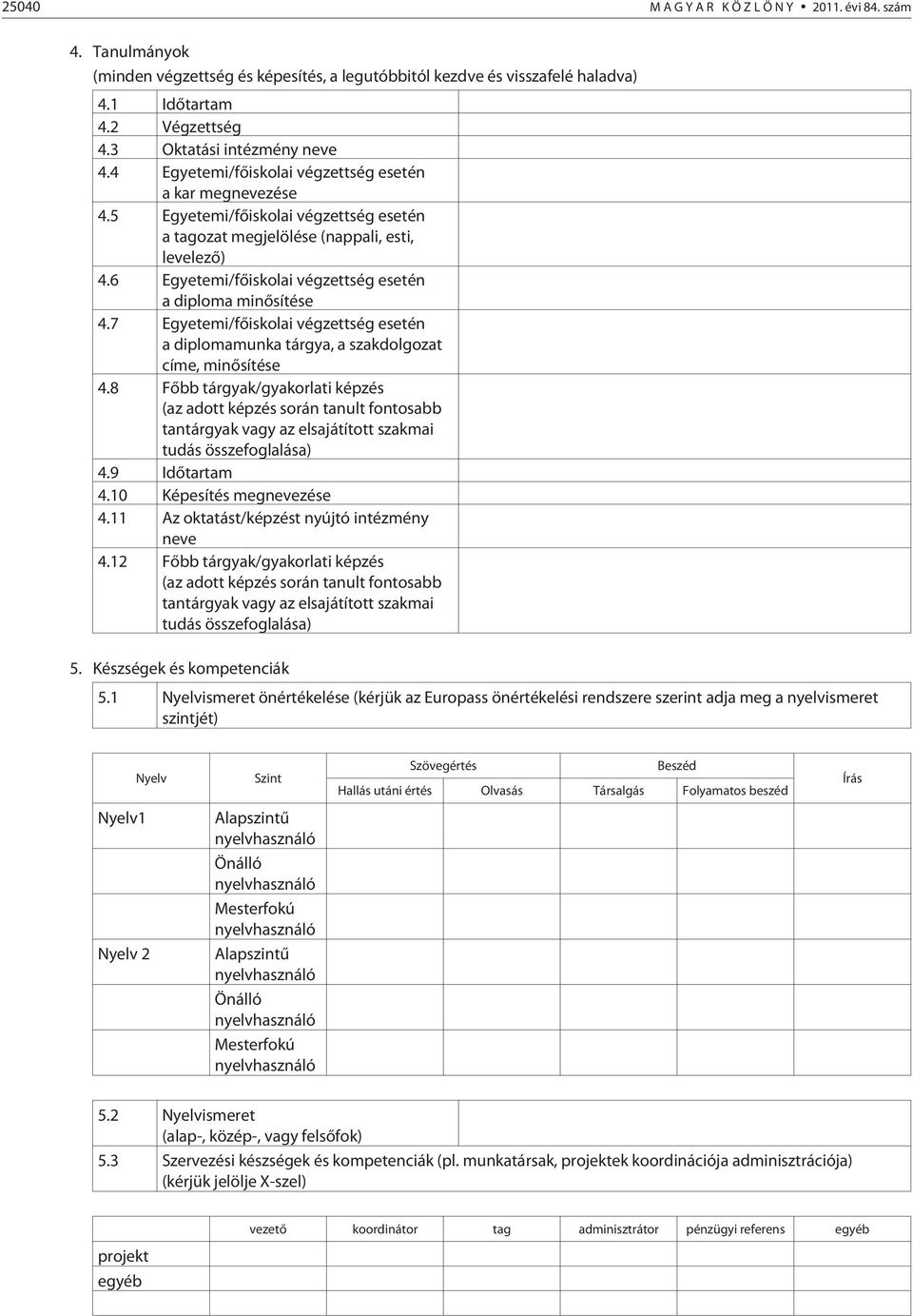 7 Egyetemi/fõiskolai végzettség esetén a diplomamunka tárgya, a szakdolgozat címe, minõsítése 4.