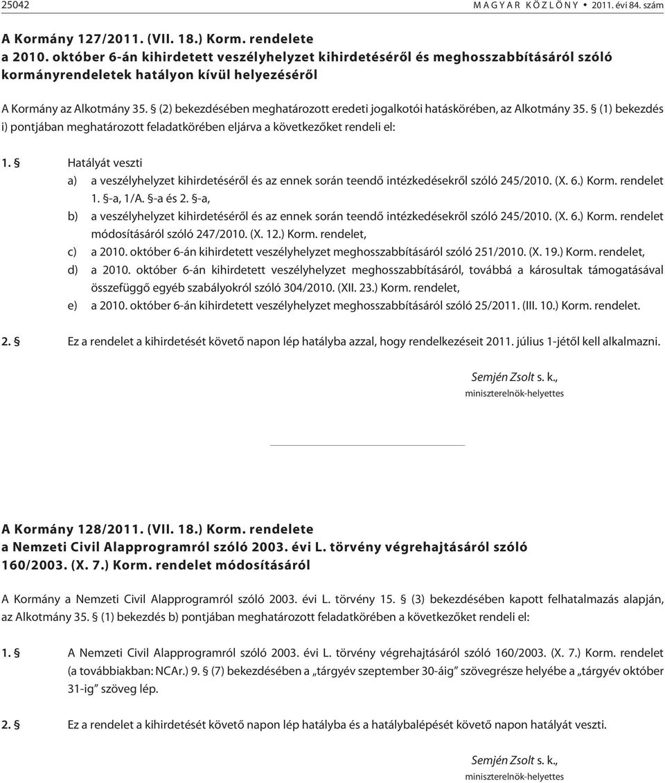 () bekezdésében meghatározott eredeti jogalkotói hatáskörében, az Alkotmány 5. () bekezdés i) pontjában meghatározott feladatkörében eljárva a következõket rendeli el:.