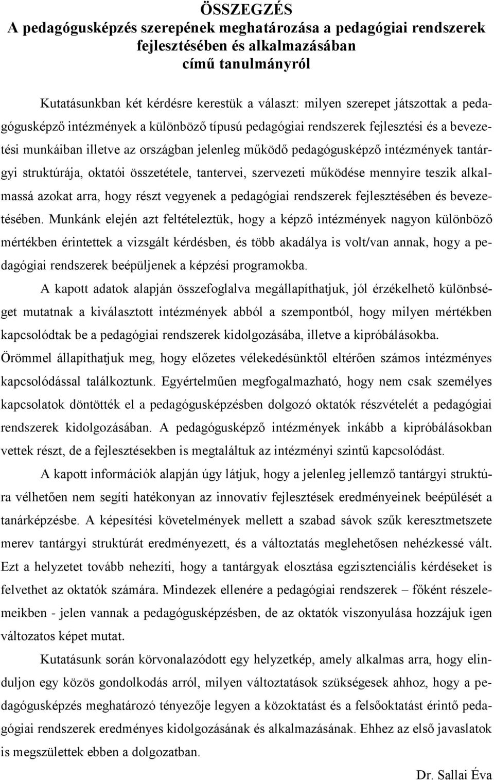 struktúrája, oktatói összetétele, tantervei, szervezeti működése mennyire teszik alkalmassá azokat arra, hogy részt vegyenek a pedagógiai rendszerek fejlesztésében és bevezetésében.