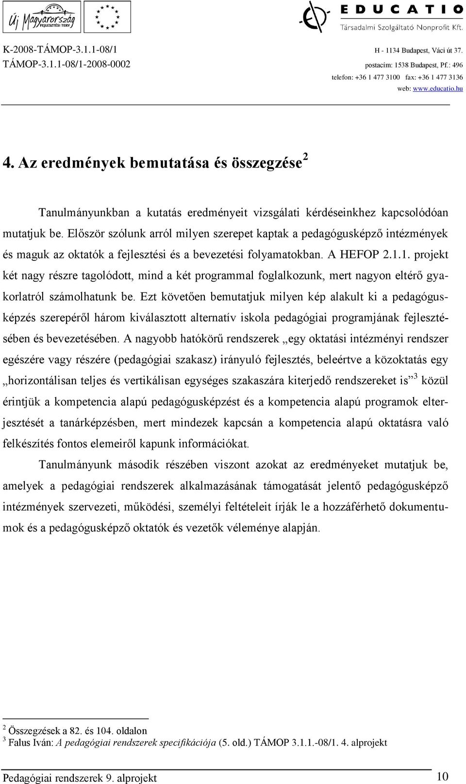 1. projekt két nagy részre tagolódott, mind a két programmal foglalkozunk, mert nagyon eltérő gyakorlatról számolhatunk be.