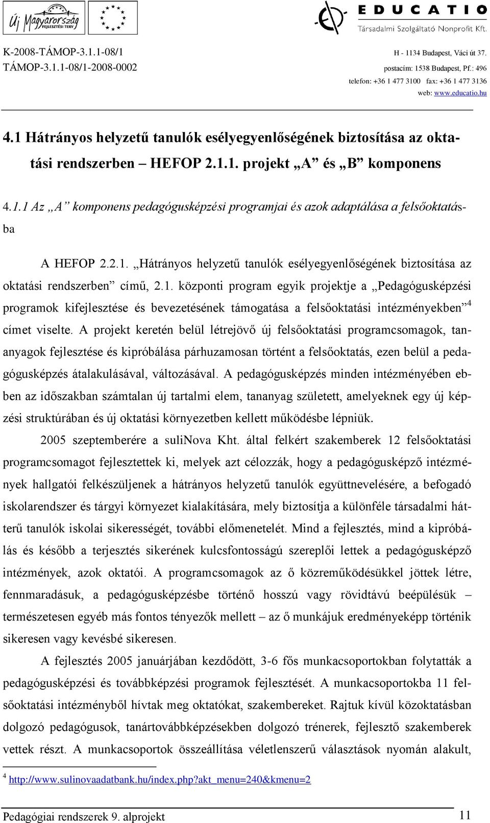 A projekt keretén belül létrejövő új felsőoktatási programcsomagok, tananyagok fejlesztése és kipróbálása párhuzamosan történt a felsőoktatás, ezen belül a pedagógusképzés átalakulásával,