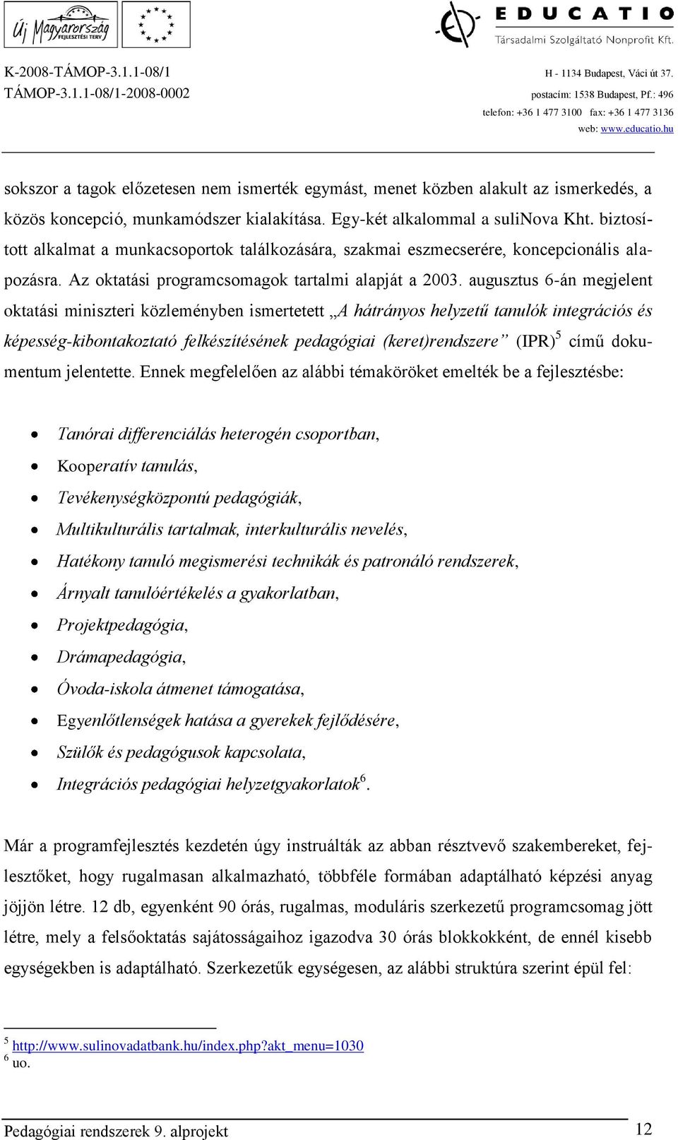 augusztus 6-án megjelent oktatási miniszteri közleményben ismertetett A hátrányos helyzetű tanulók integrációs és képesség-kibontakoztató felkészítésének pedagógiai (keret)rendszere (IPR) 5 című