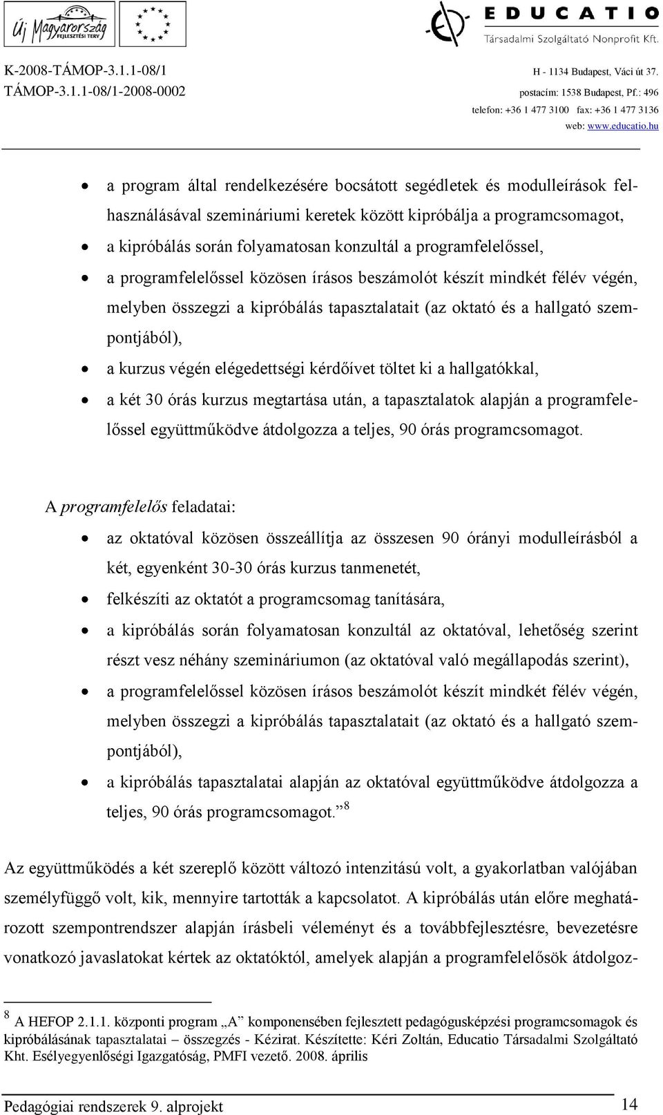 elégedettségi kérdőívet töltet ki a hallgatókkal, a két 30 órás kurzus megtartása után, a tapasztalatok alapján a programfelelőssel együttműködve átdolgozza a teljes, 90 órás programcsomagot.