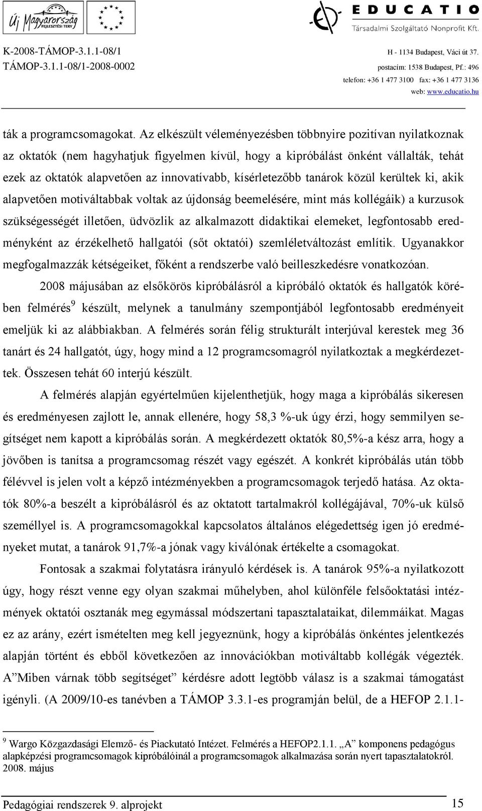 kísérletezőbb tanárok közül kerültek ki, akik alapvetően motiváltabbak voltak az újdonság beemelésére, mint más kollégáik) a kurzusok szükségességét illetően, üdvözlik az alkalmazott didaktikai